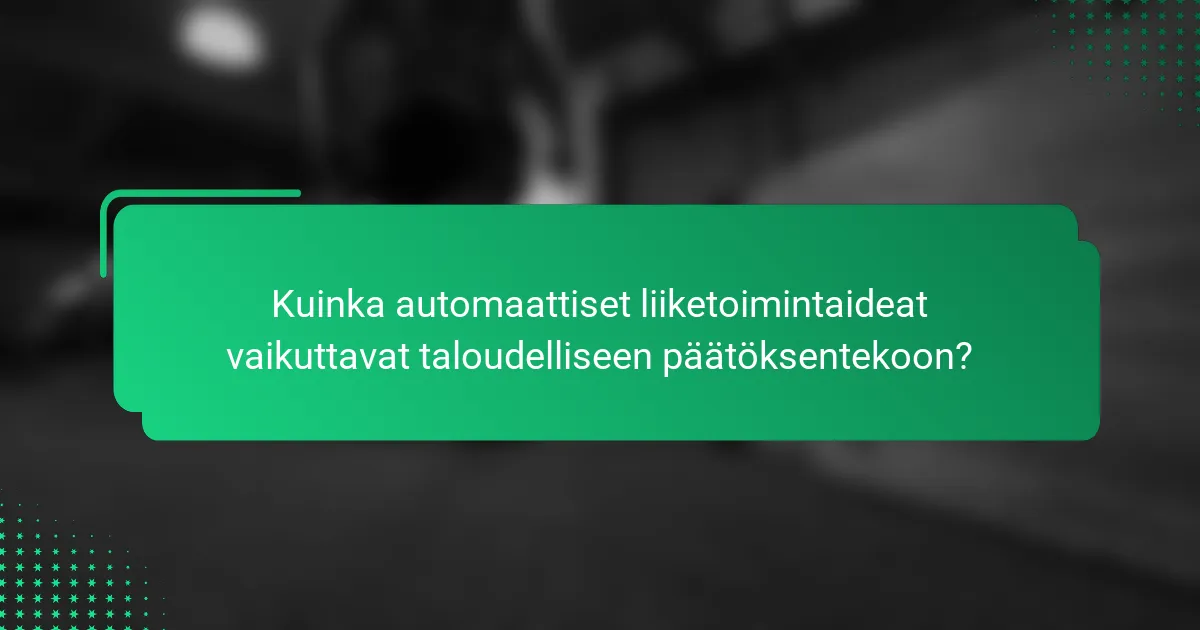 Kuinka automaattiset liiketoimintaideat vaikuttavat taloudelliseen päätöksentekoon?