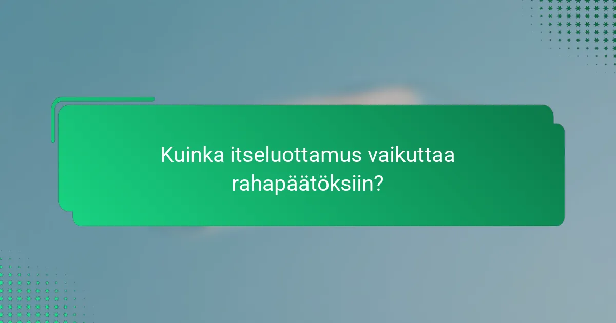 Kuinka itseluottamus vaikuttaa rahapäätöksiin?
