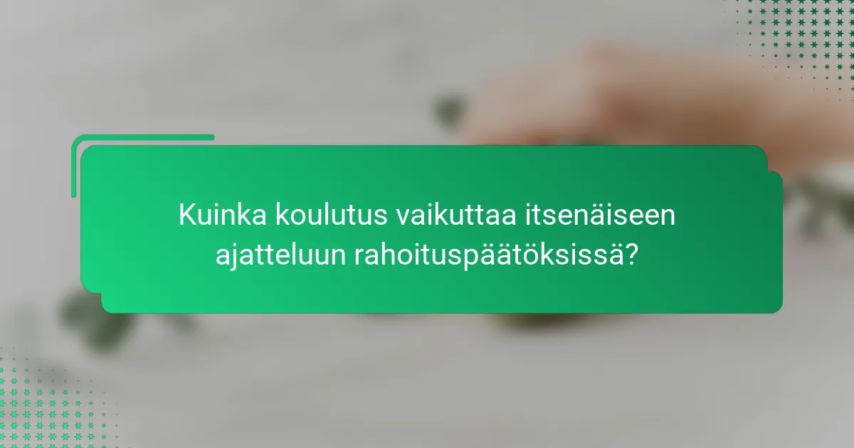 Kuinka koulutus vaikuttaa itsenäiseen ajatteluun rahoituspäätöksissä?
