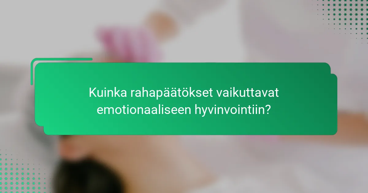 Kuinka rahapäätökset vaikuttavat emotionaaliseen hyvinvointiin?