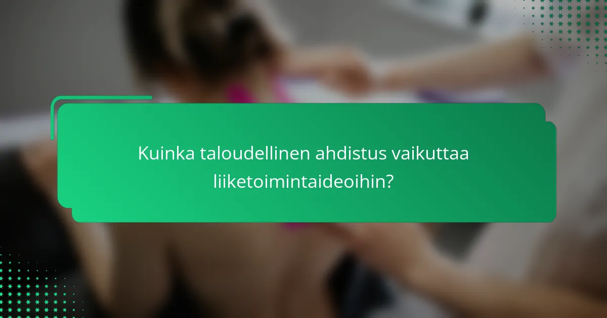 Kuinka taloudellinen ahdistus vaikuttaa liiketoimintaideoihin?