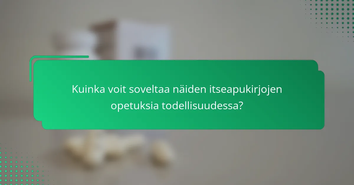 Kuinka voit soveltaa näiden itseapukirjojen opetuksia todellisuudessa?