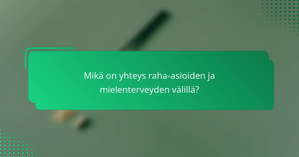Mikä on yhteys raha-asioiden ja mielenterveyden välillä?