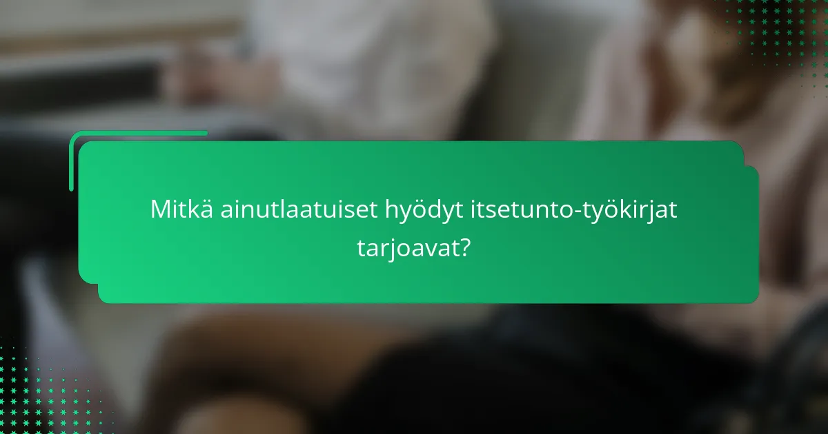 Mitkä ainutlaatuiset hyödyt itsetunto-työkirjat tarjoavat?