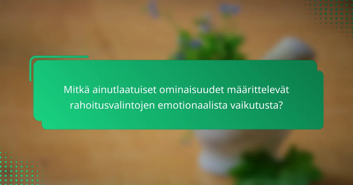 Mitkä ainutlaatuiset ominaisuudet määrittelevät rahoitusvalintojen emotionaalista vaikutusta?