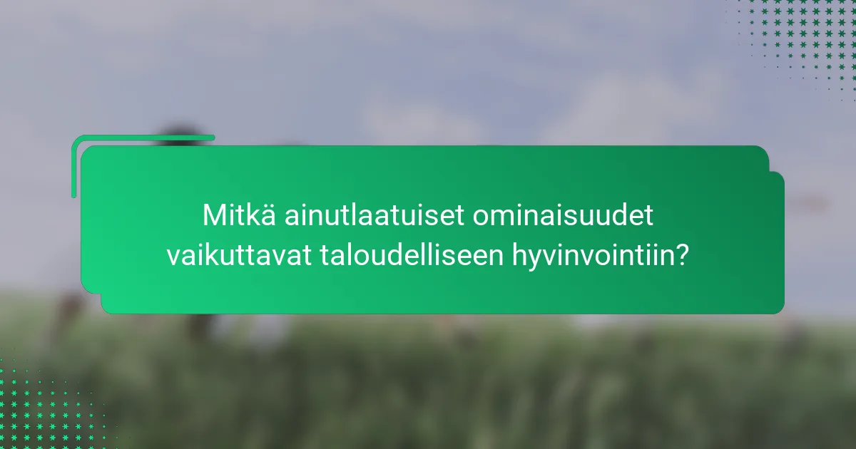 Mitkä ainutlaatuiset ominaisuudet vaikuttavat taloudelliseen hyvinvointiin?