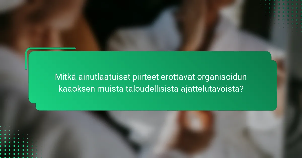 Mitkä ainutlaatuiset piirteet erottavat organisoidun kaaoksen muista taloudellisista ajattelutavoista?