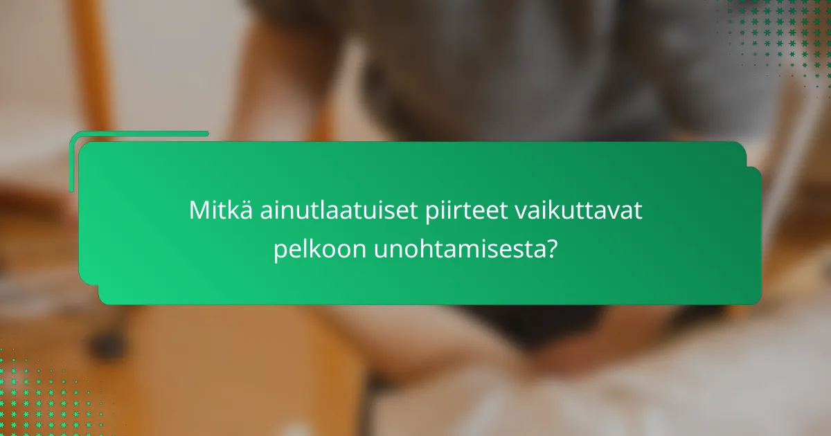 Mitkä ainutlaatuiset piirteet vaikuttavat pelkoon unohtamisesta?