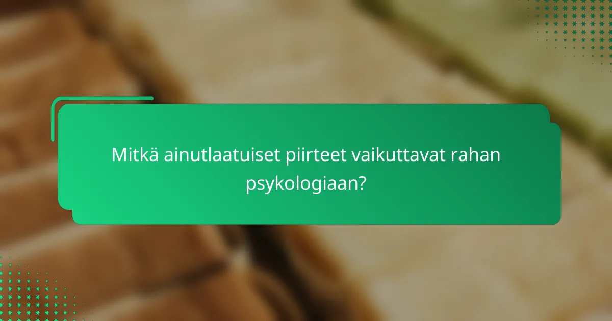 Mitkä ainutlaatuiset piirteet vaikuttavat rahan psykologiaan?