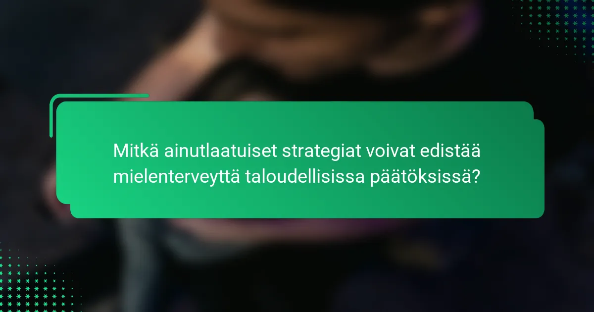 Mitkä ainutlaatuiset strategiat voivat edistää mielenterveyttä taloudellisissa päätöksissä?