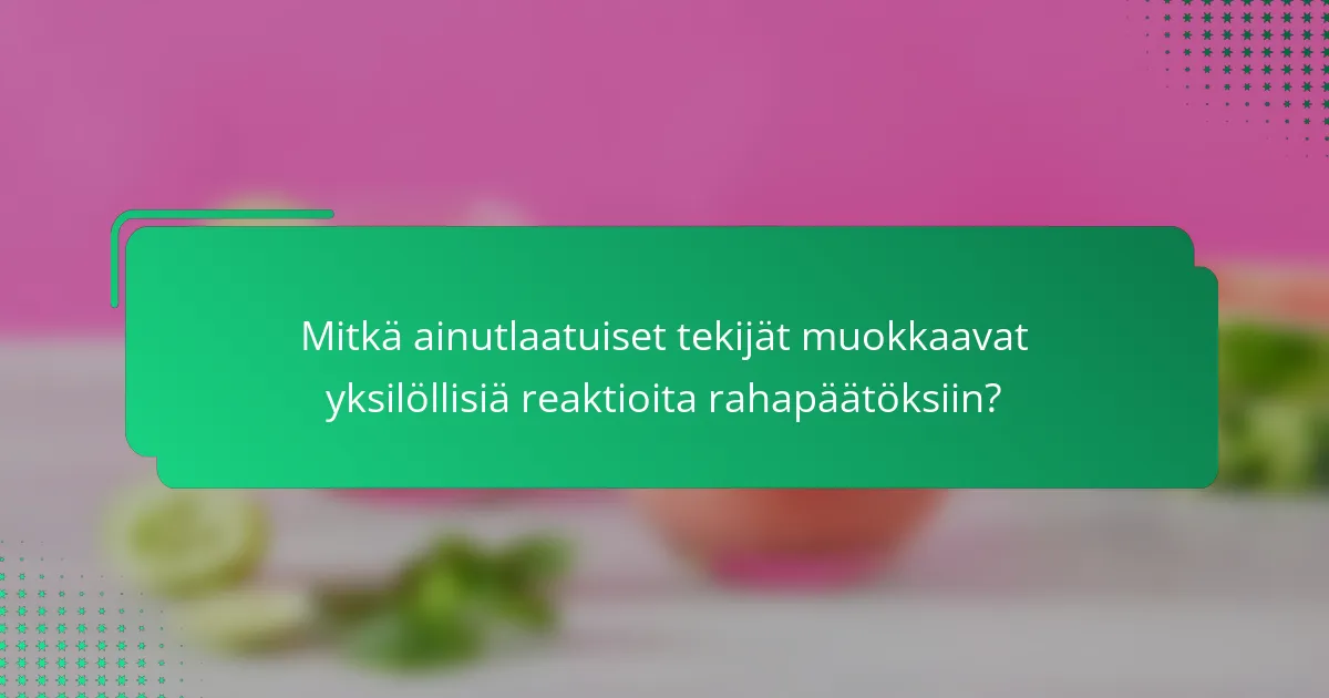 Mitkä ainutlaatuiset tekijät muokkaavat yksilöllisiä reaktioita rahapäätöksiin?