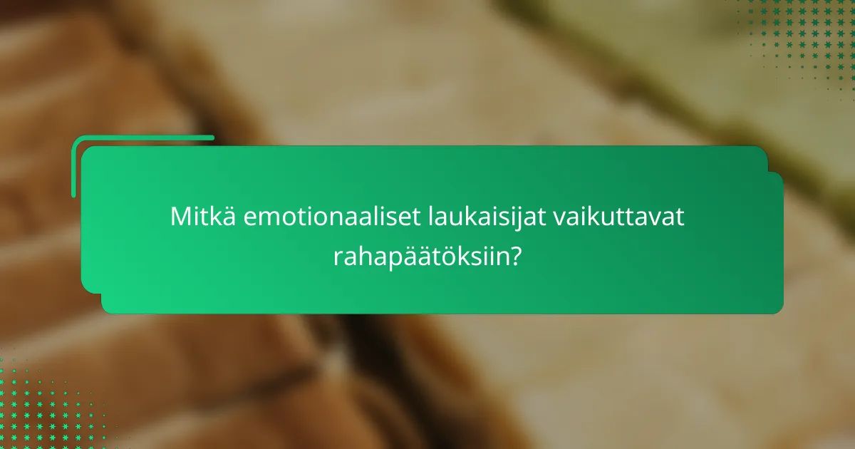Mitkä emotionaaliset laukaisijat vaikuttavat rahapäätöksiin?
