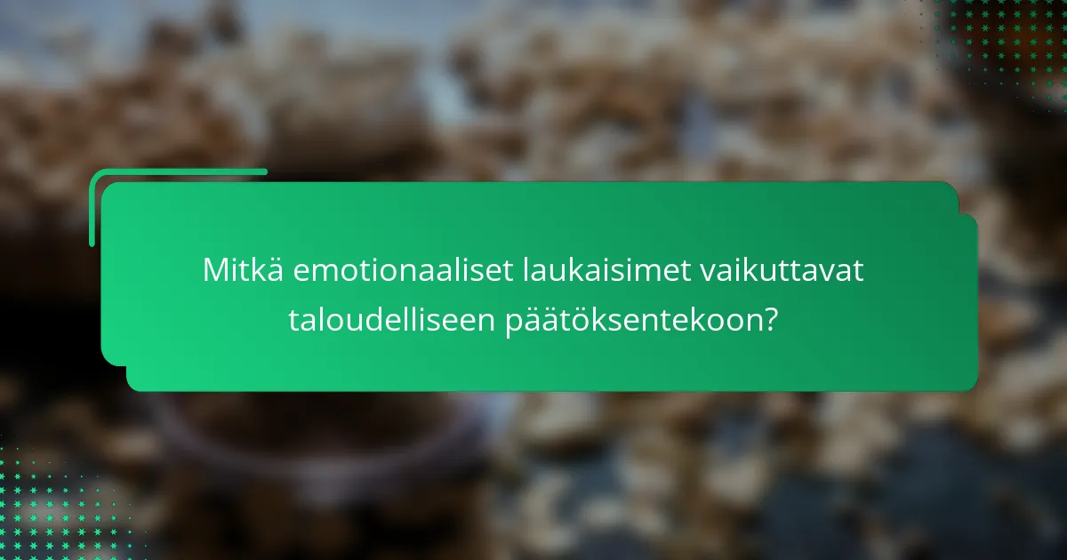 Mitkä emotionaaliset laukaisimet vaikuttavat taloudelliseen päätöksentekoon?