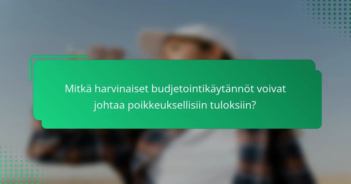 Mitkä harvinaiset budjetointikäytännöt voivat johtaa poikkeuksellisiin tuloksiin?