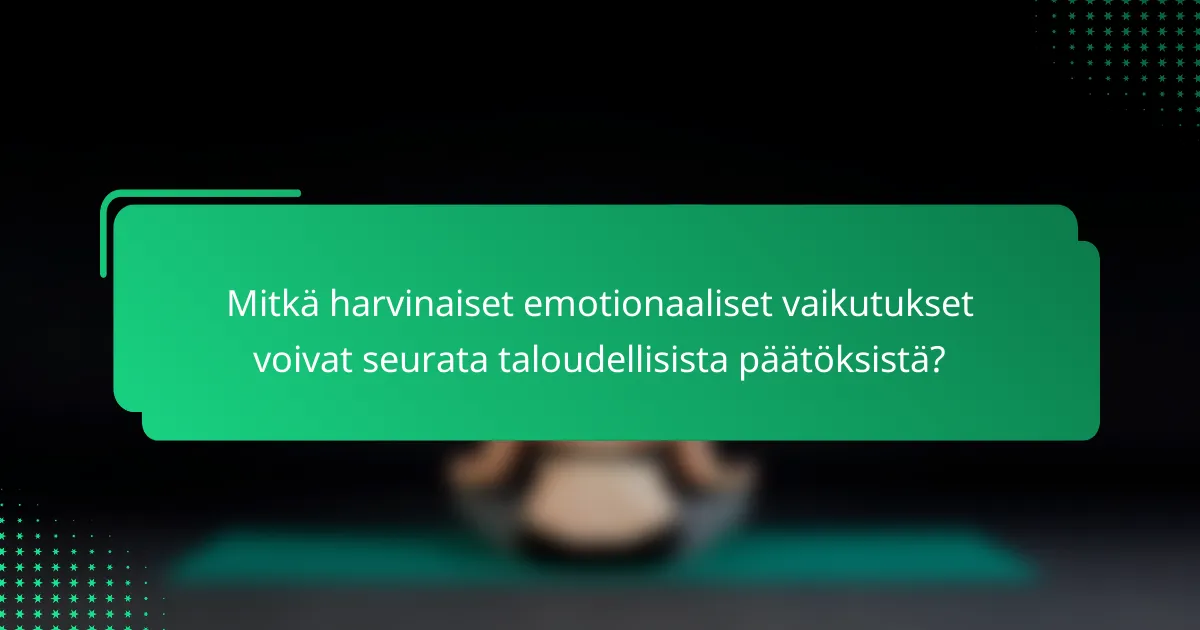 Mitkä harvinaiset emotionaaliset vaikutukset voivat seurata taloudellisista päätöksistä?