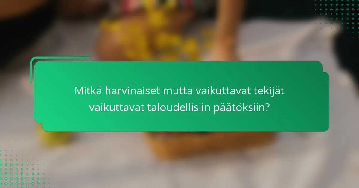 Mitkä harvinaiset mutta vaikuttavat tekijät vaikuttavat taloudellisiin päätöksiin?