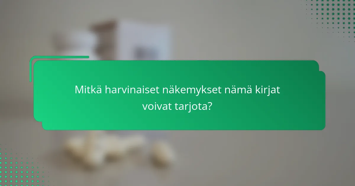 Mitkä harvinaiset näkemykset nämä kirjat voivat tarjota?