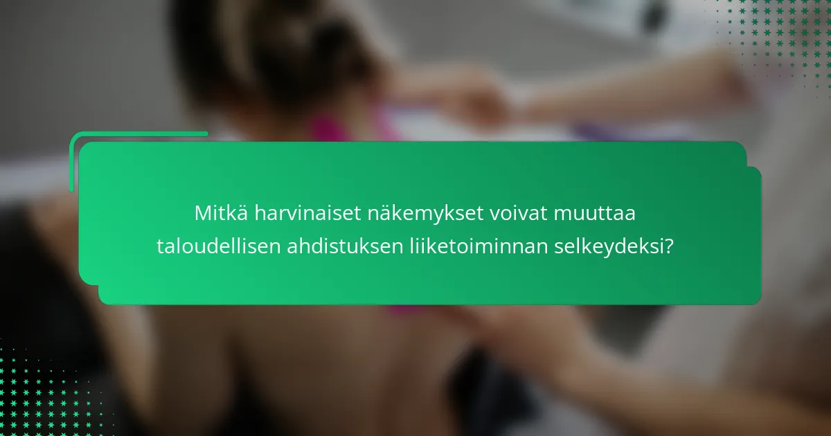 Mitkä harvinaiset näkemykset voivat muuttaa taloudellisen ahdistuksen liiketoiminnan selkeydeksi?
