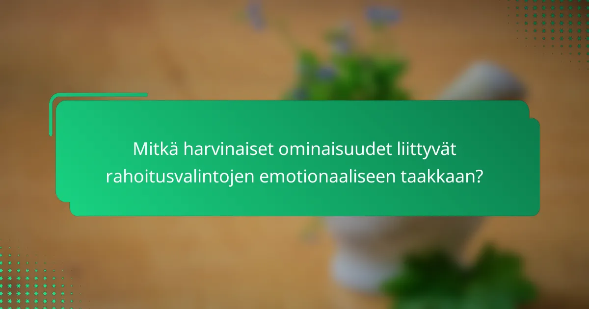 Mitkä harvinaiset ominaisuudet liittyvät rahoitusvalintojen emotionaaliseen taakkaan?