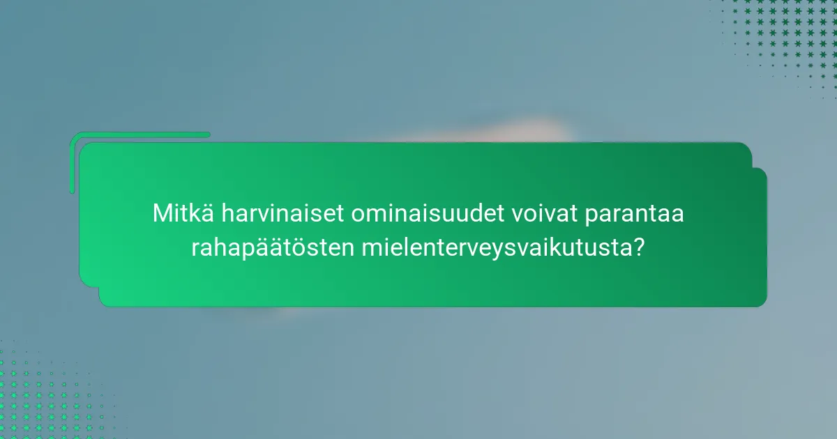 Mitkä harvinaiset ominaisuudet voivat parantaa rahapäätösten mielenterveysvaikutusta?