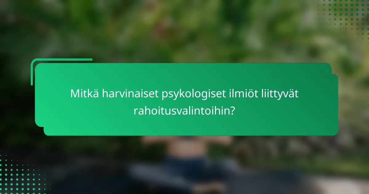 Mitkä harvinaiset psykologiset ilmiöt liittyvät rahoitusvalintoihin?
