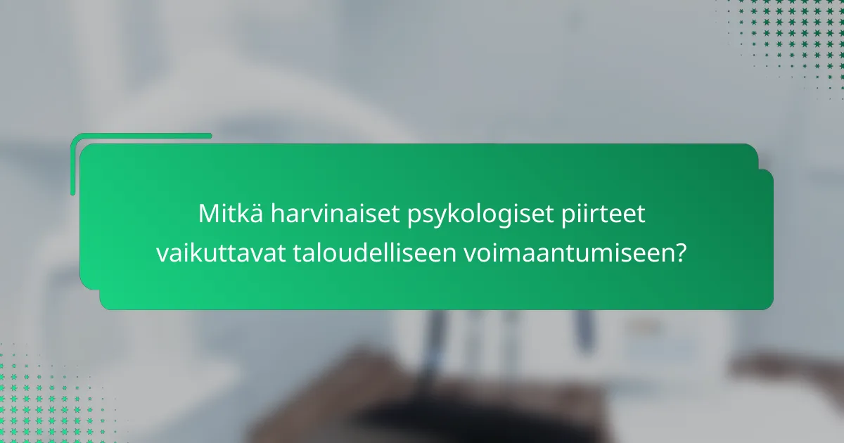 Mitkä harvinaiset psykologiset piirteet vaikuttavat taloudelliseen voimaantumiseen?