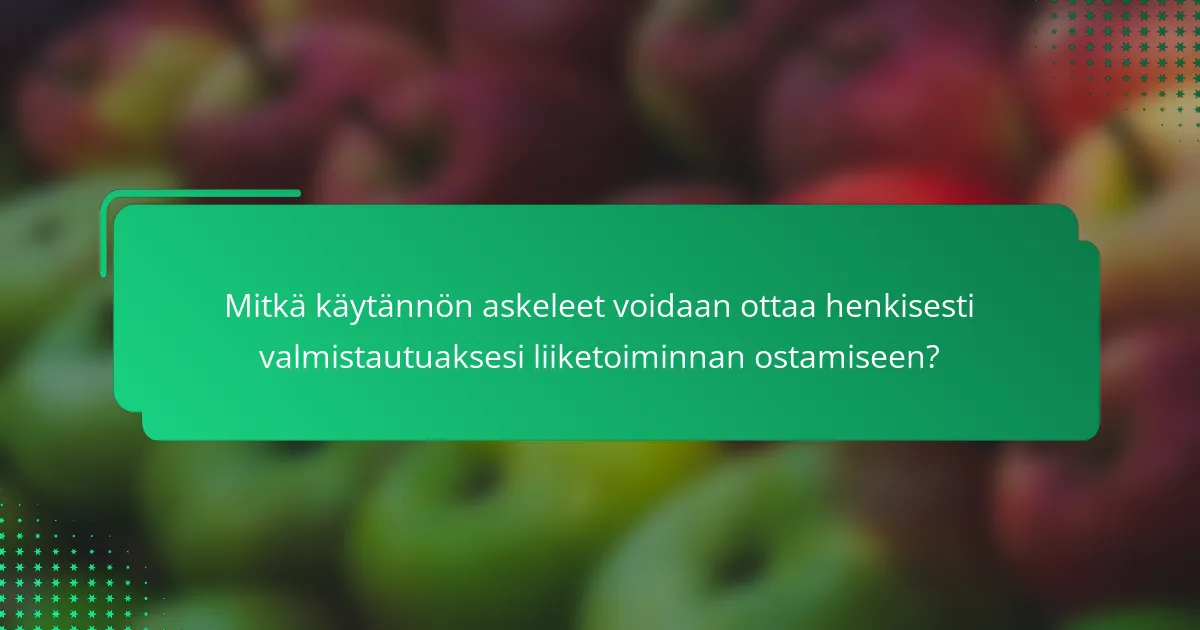 Mitkä käytännön askeleet voidaan ottaa henkisesti valmistautuaksesi liiketoiminnan ostamiseen?