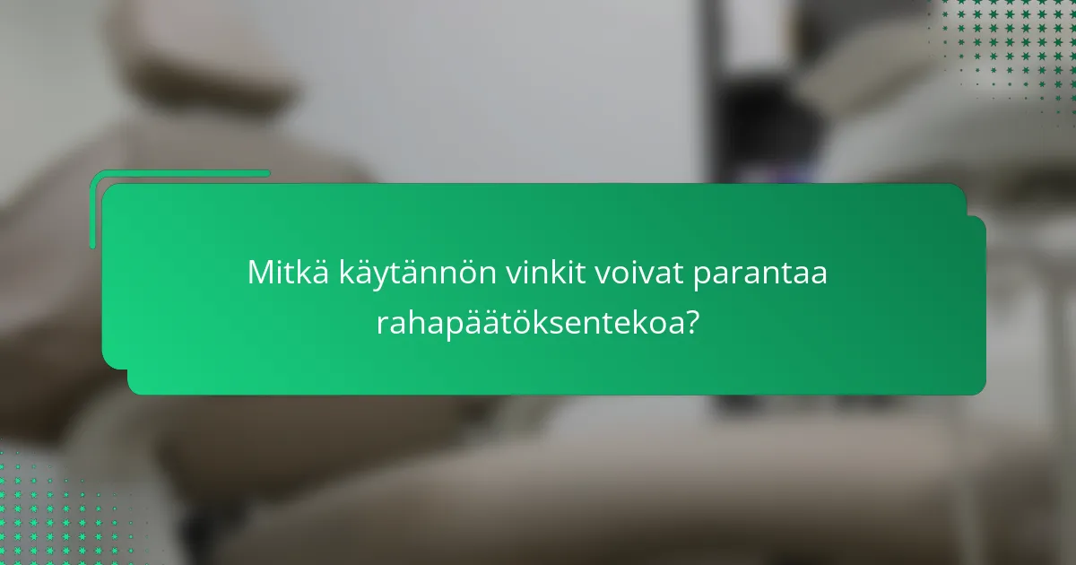 Mitkä käytännön vinkit voivat parantaa rahapäätöksentekoa?