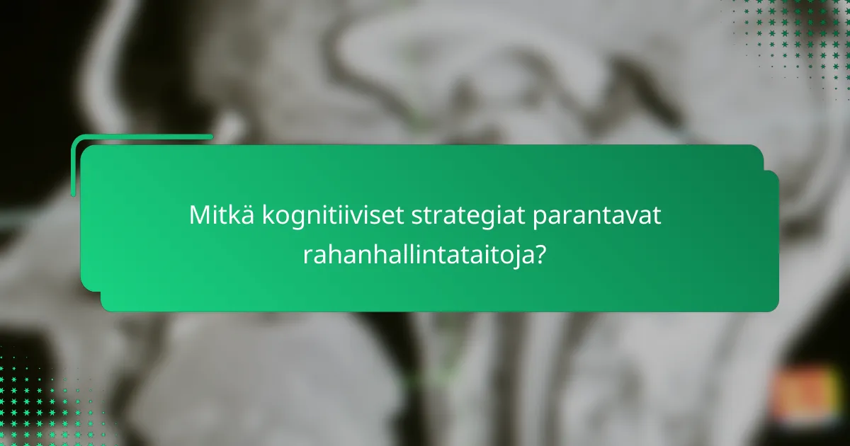 Mitkä kognitiiviset strategiat parantavat rahanhallintataitoja?