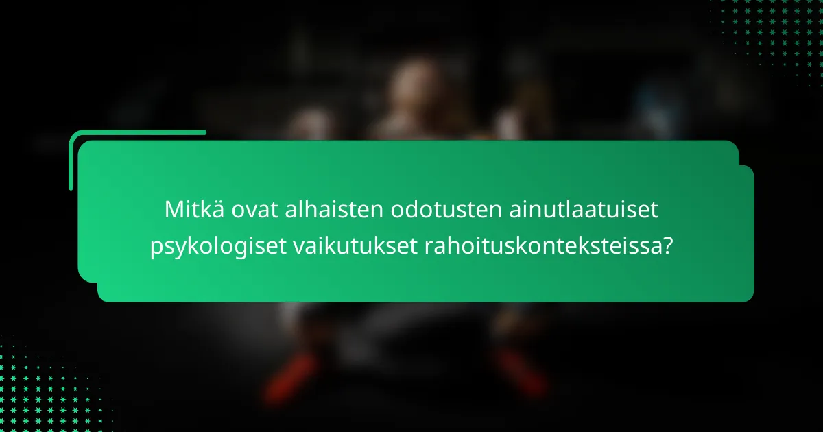 Mitkä ovat alhaisten odotusten ainutlaatuiset psykologiset vaikutukset rahoituskonteksteissa?