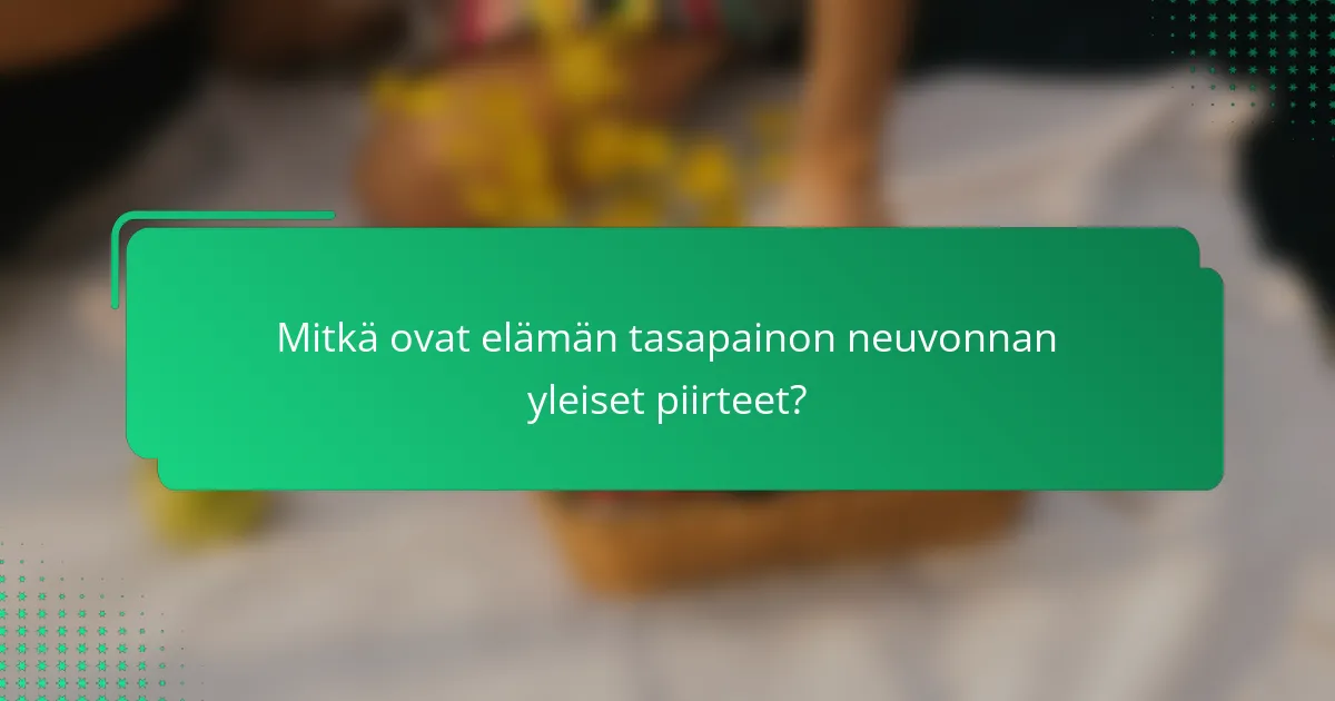 Mitkä ovat elämän tasapainon neuvonnan yleiset piirteet?