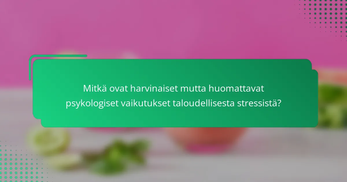 Mitkä ovat harvinaiset mutta huomattavat psykologiset vaikutukset taloudellisesta stressistä?