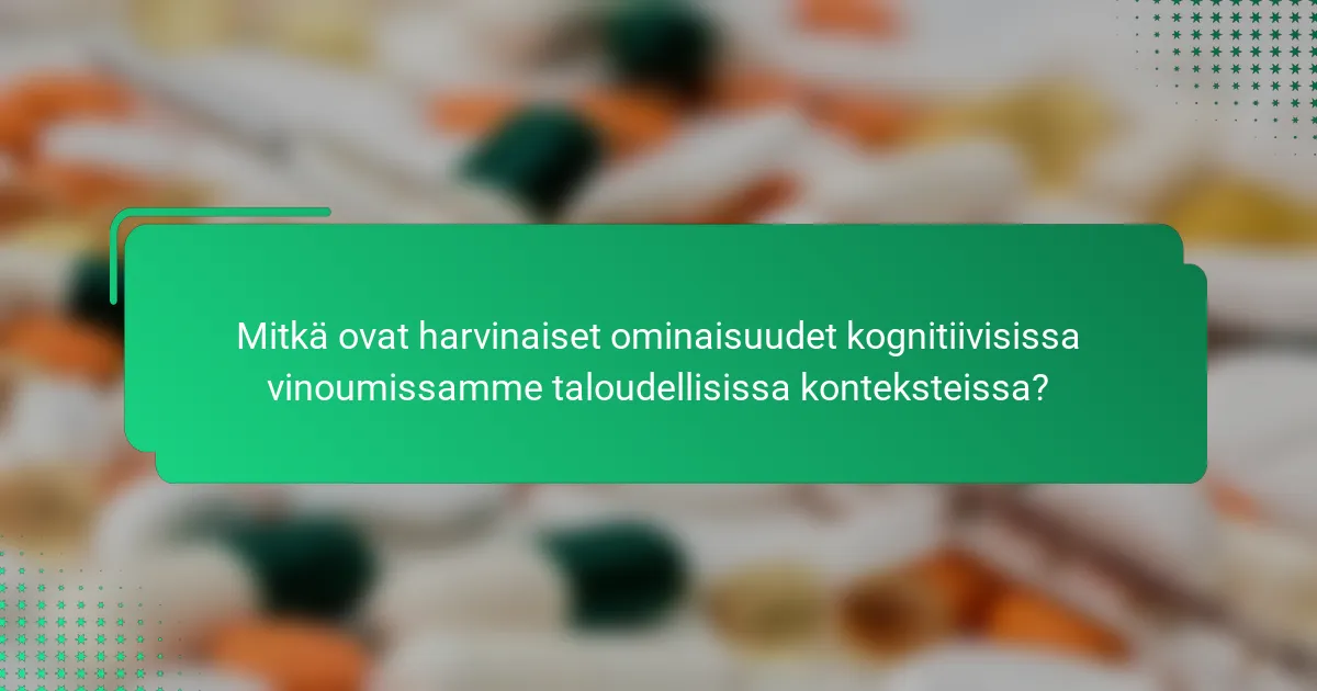 Mitkä ovat harvinaiset ominaisuudet kognitiivisissa vinoumissamme taloudellisissa konteksteissa?