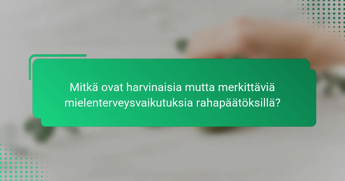 Mitkä ovat harvinaisia mutta merkittäviä mielenterveysvaikutuksia rahapäätöksillä?