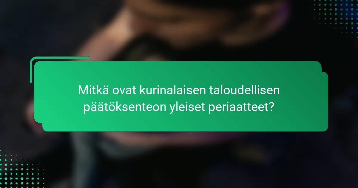 Mitkä ovat kurinalaisen taloudellisen päätöksenteon yleiset periaatteet?
