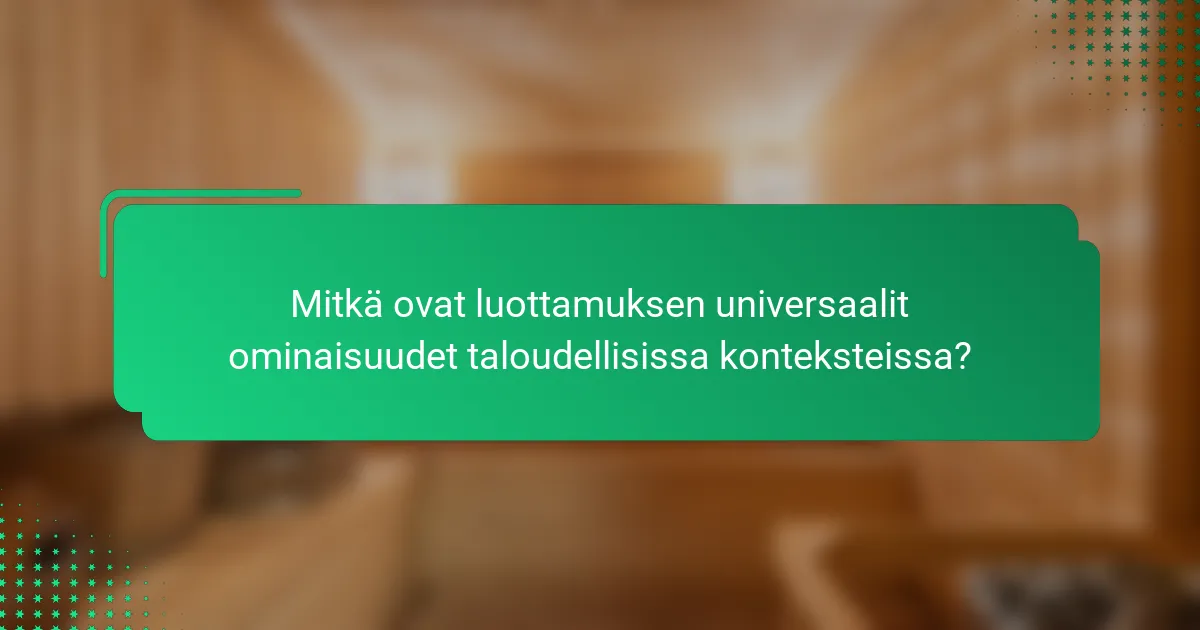 Mitkä ovat luottamuksen universaalit ominaisuudet taloudellisissa konteksteissa?