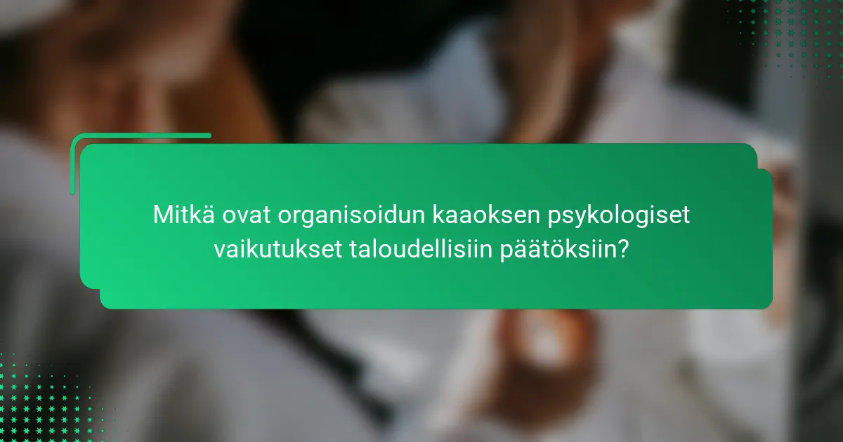 Mitkä ovat organisoidun kaaoksen psykologiset vaikutukset taloudellisiin päätöksiin?
