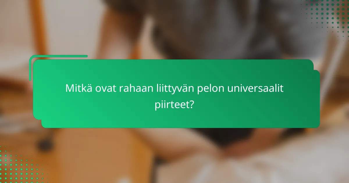 Mitkä ovat rahaan liittyvän pelon universaalit piirteet?