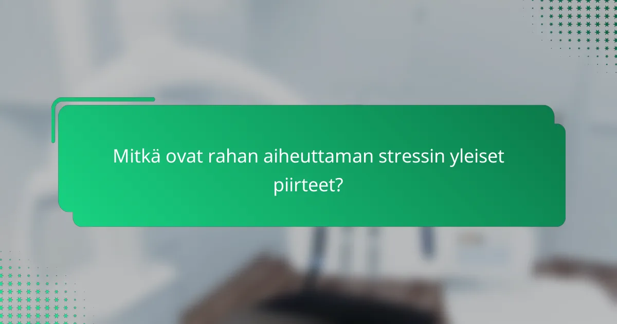 Mitkä ovat rahan aiheuttaman stressin yleiset piirteet?