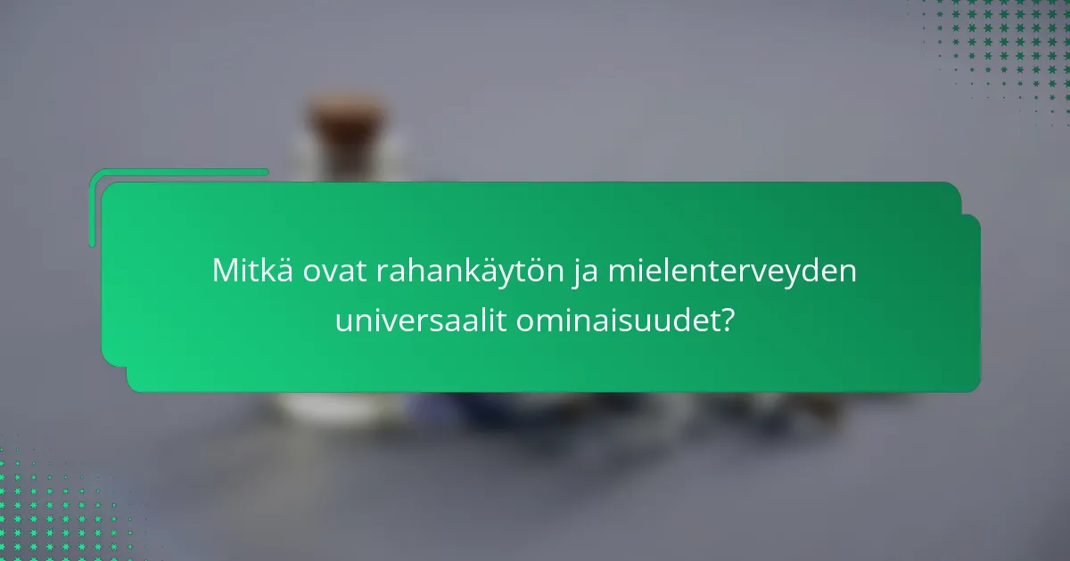 Mitkä ovat rahankäytön ja mielenterveyden universaalit ominaisuudet?