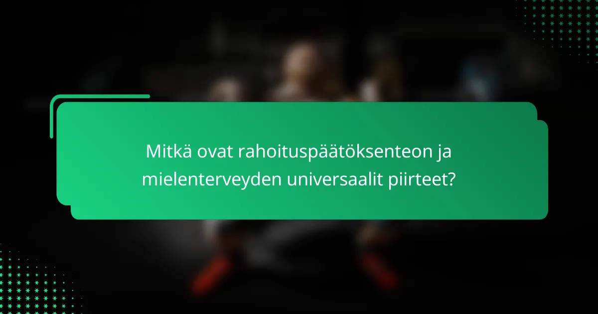 Mitkä ovat rahoituspäätöksenteon ja mielenterveyden universaalit piirteet?
