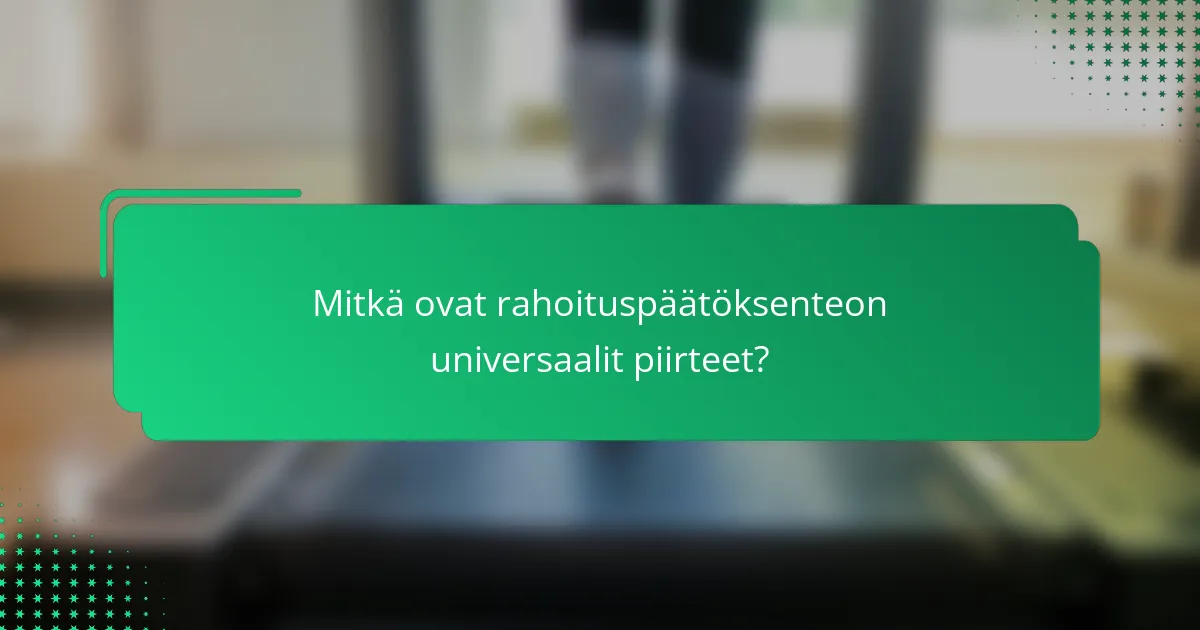 Mitkä ovat rahoituspäätöksenteon universaalit piirteet?