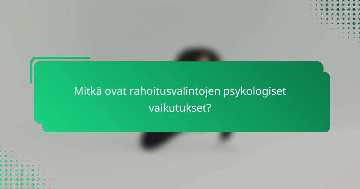 Mitkä ovat rahoitusvalintojen psykologiset vaikutukset?