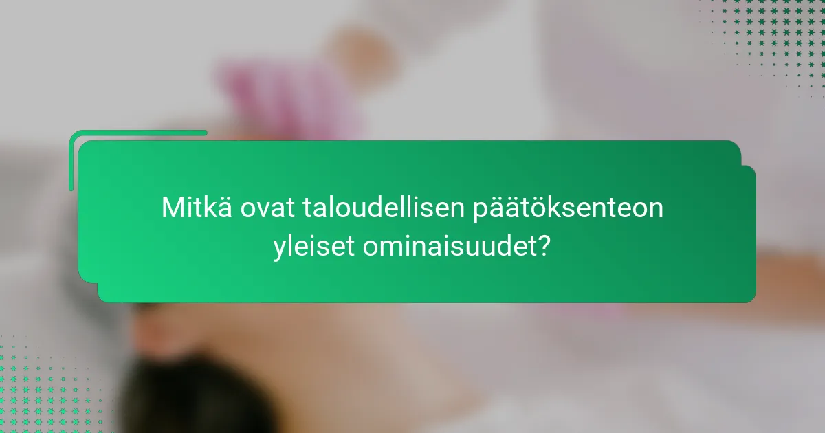 Mitkä ovat taloudellisen päätöksenteon yleiset ominaisuudet?