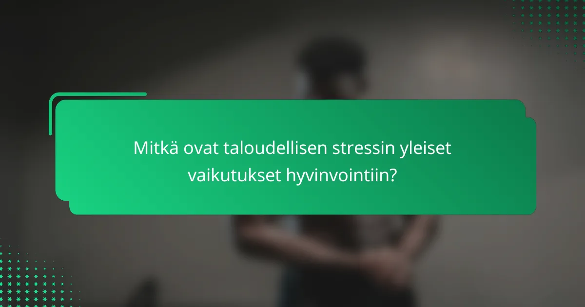 Mitkä ovat taloudellisen stressin yleiset vaikutukset hyvinvointiin?
