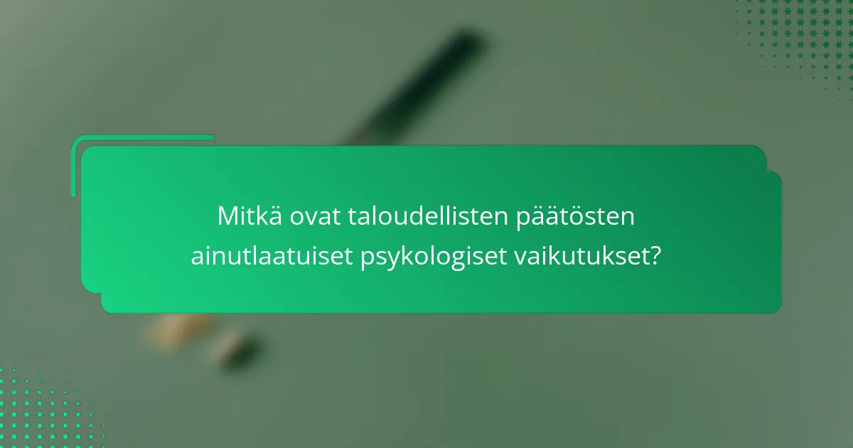 Mitkä ovat taloudellisten päätösten ainutlaatuiset psykologiset vaikutukset?