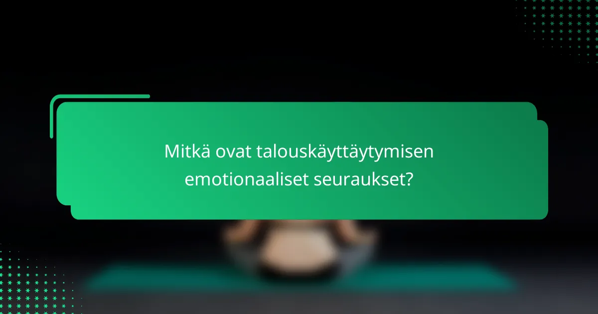Mitkä ovat talouskäyttäytymisen emotionaaliset seuraukset?