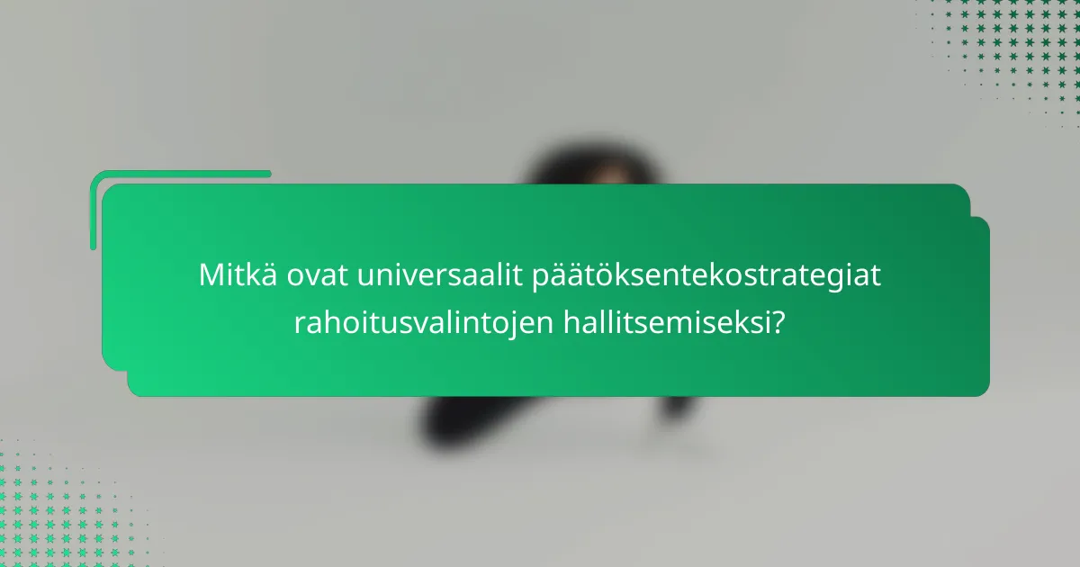 Mitkä ovat universaalit päätöksentekostrategiat rahoitusvalintojen hallitsemiseksi?