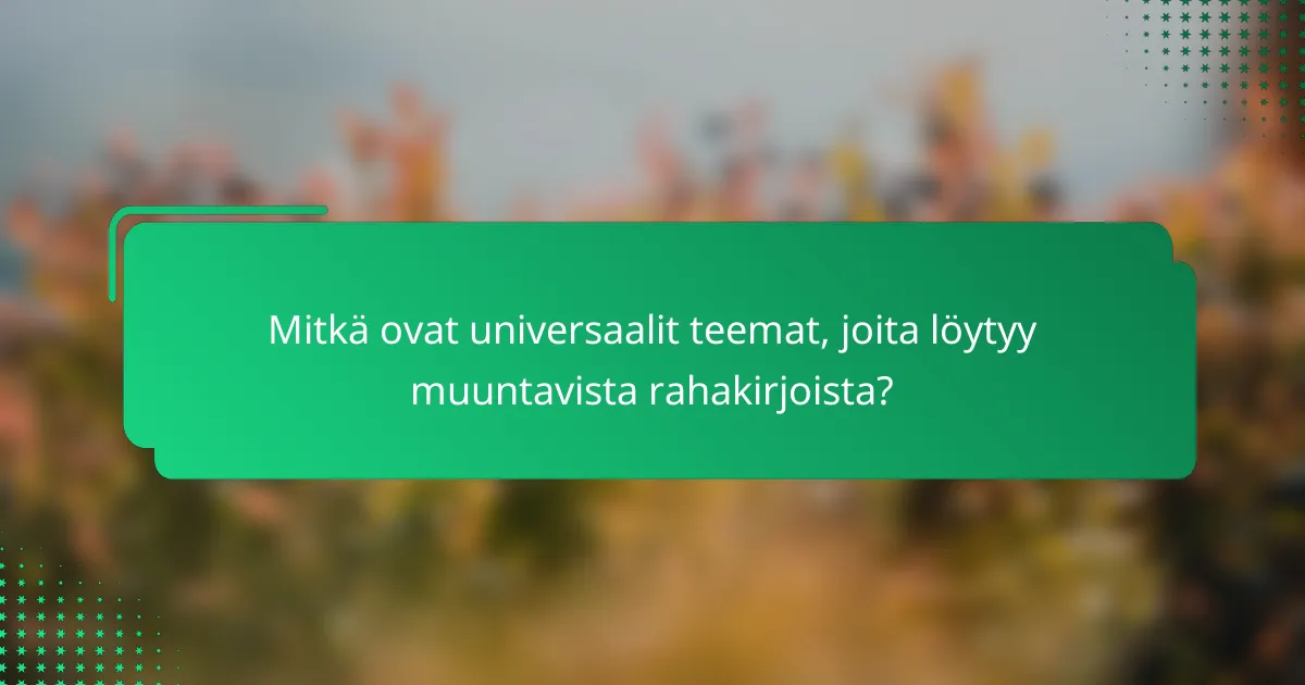 Mitkä ovat universaalit teemat, joita löytyy muuntavista rahakirjoista?
