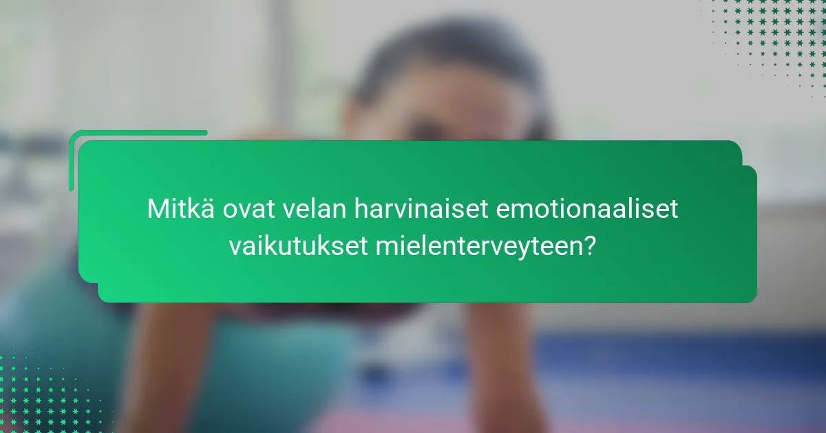 Mitkä ovat velan harvinaiset emotionaaliset vaikutukset mielenterveyteen?